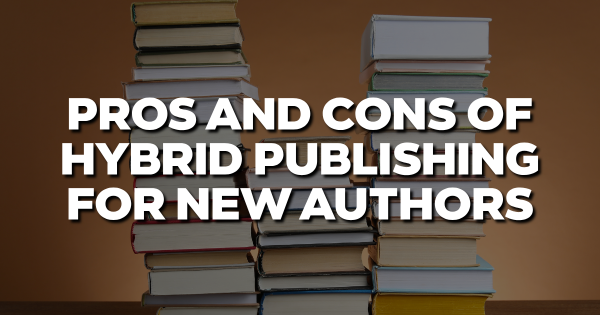 Pros and Cons of Hybrid Publishing for New Authors